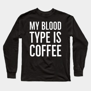 My Blood Type Is Coffee Long Sleeve T-Shirt